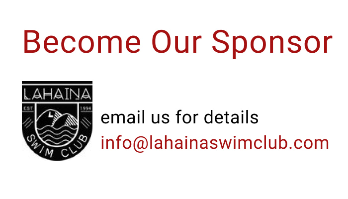 We are looking for sponsors for Lahaina swim club. Please email us for more information